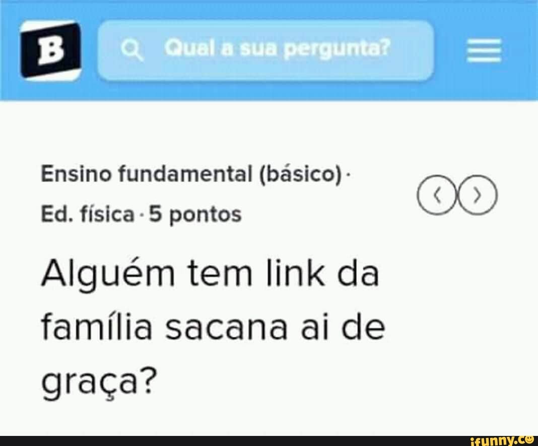 Ensino Ed. fundamental física -5 pontos (básico) - (OO Ed. física -5 pontos  Alguém tem link da família sacana ai de graça? - iFunny Brazil