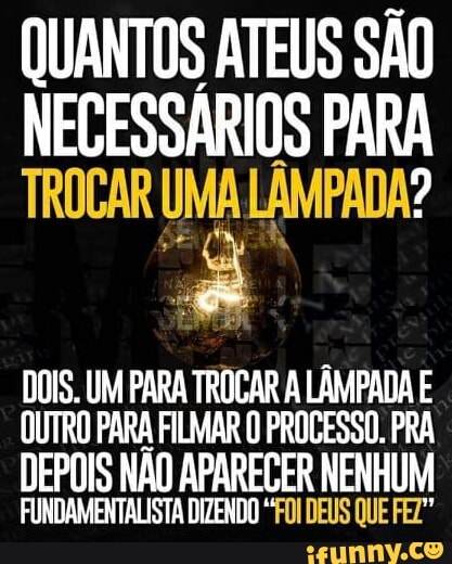 Quantos Ateus S O Necess Rios Para Trocar Uma Lampada Dois Um Para Trocar A Hac Filmar O