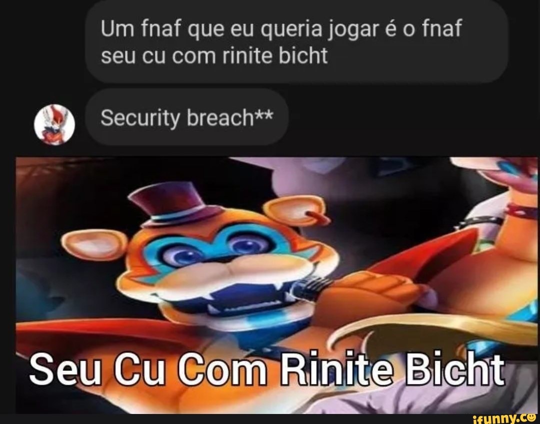 Um fnaf que eu queria jogar é o fnaf seu cu com rinite bicht Security  breach** Seu Cu Com Rinite Bicht - iFunny Brazil