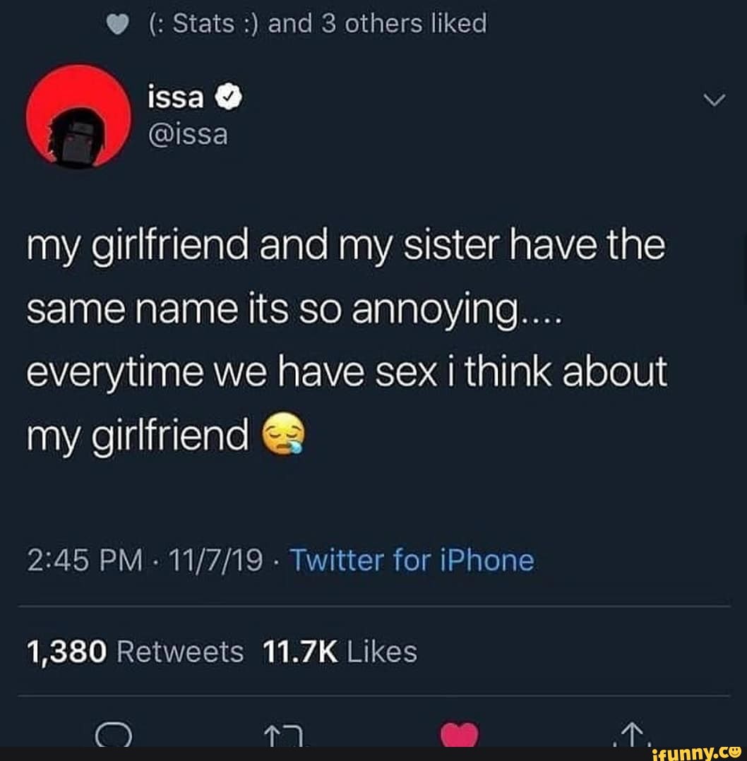 Stats and 3 others liked issa my girlfriend and my sister have the same  name its