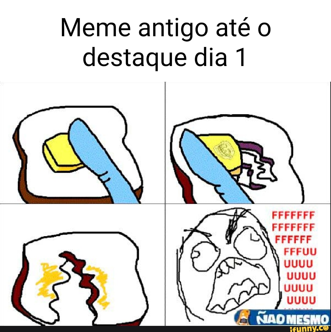 Meme Antigo Até O Destaque Dia 1 Fefffff Ifunny Brazil