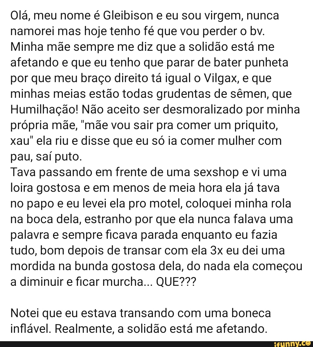 Olá, meu nome é Gleibison e eu sou virgem, nunca namorei mas hoje tenho fé  que