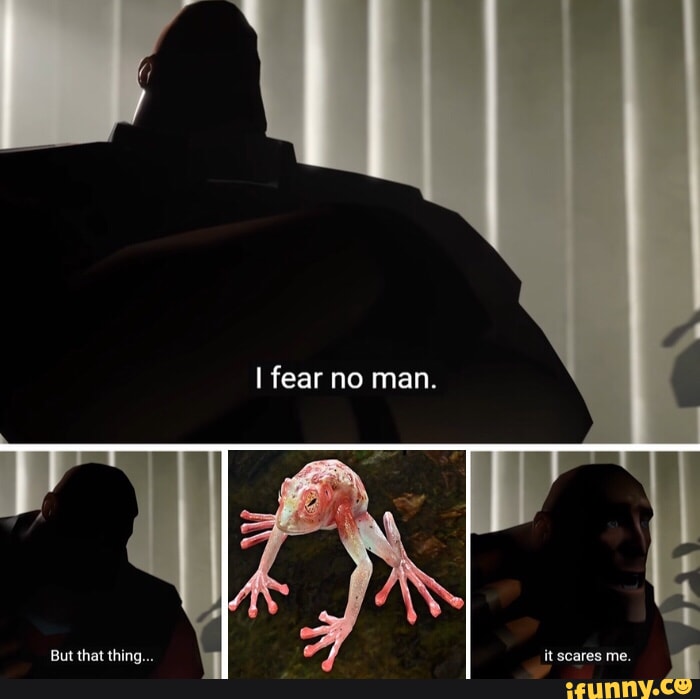 I fear no man. But that thing Furled Finger Let me solo her al it scares  me. - iFunny Brazil