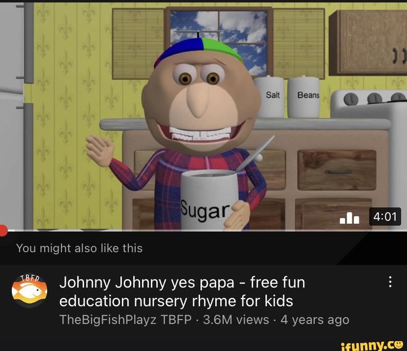 You might also like this Johnny Johnny yes papa free fun