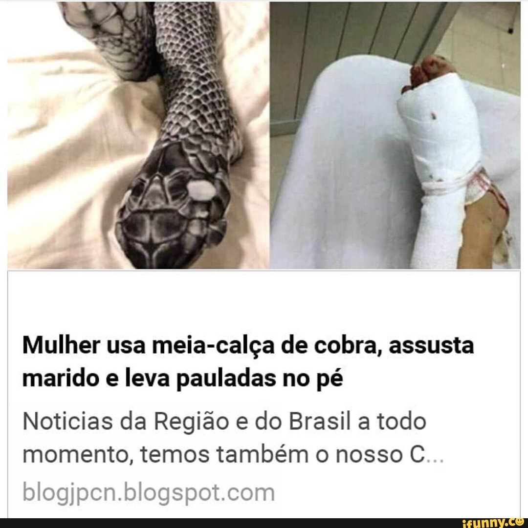 Mulher usa meia-calça de cobra, assusta marido e leva pauladas no pé  Noticias da Região e do Brasil a todo momento, temos também o nosso C... -  iFunny Brazil