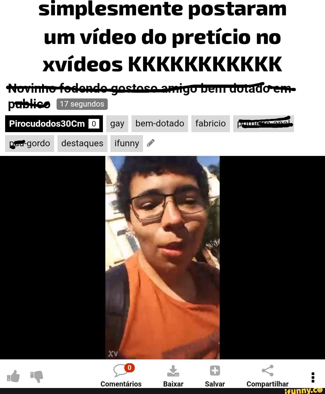 Simplesmente postaram um vídeo do pretício no xvídeos KKKKKKKKKKK publico  gay bem-dotado fabricio gordo destaques funny Comentários Baixar Salvar  Compartilhar - iFunny Brazil