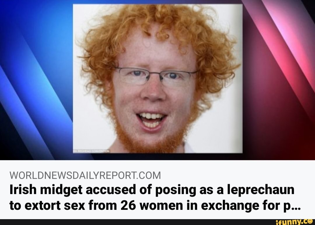 WORLDNEWSDAILYREPORT.COM Irish midget accused of posing as a leprechaun to  extort sex from 26 women in exchange for p... - iFunny Brazil