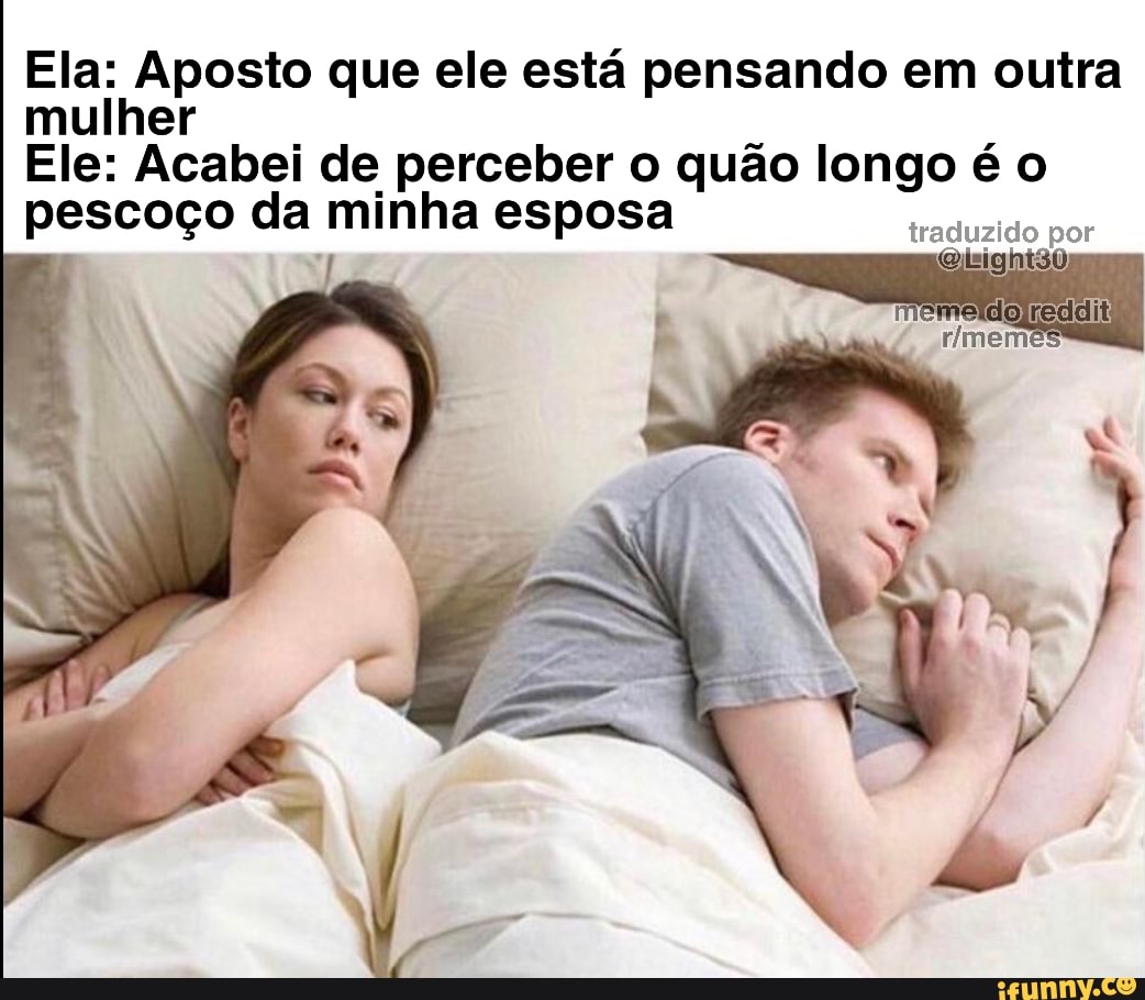 Ela: Aposto que ele está pensando em outra mulher 7 Ele: Acabei de perceber  o quão longo é o pescoço da minha esposa - iFunny Brazil