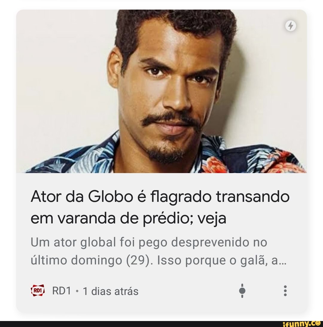 Ator da Globo é flagrado transando em varanda de prédio; veja Um ator  global foi pego desprevenido no último domingo (29). Isso porque o galã,  a... - iFunny Brazil