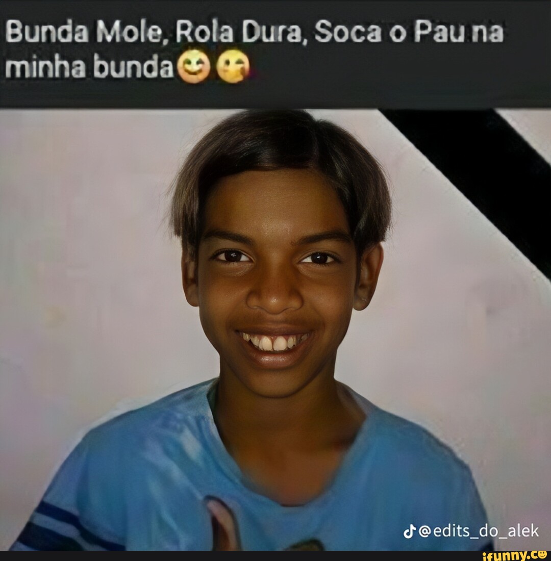 Bunda Mole, Rola Dura, Soca o Pau na minha bunda Peedits do alek - iFunny  Brazil