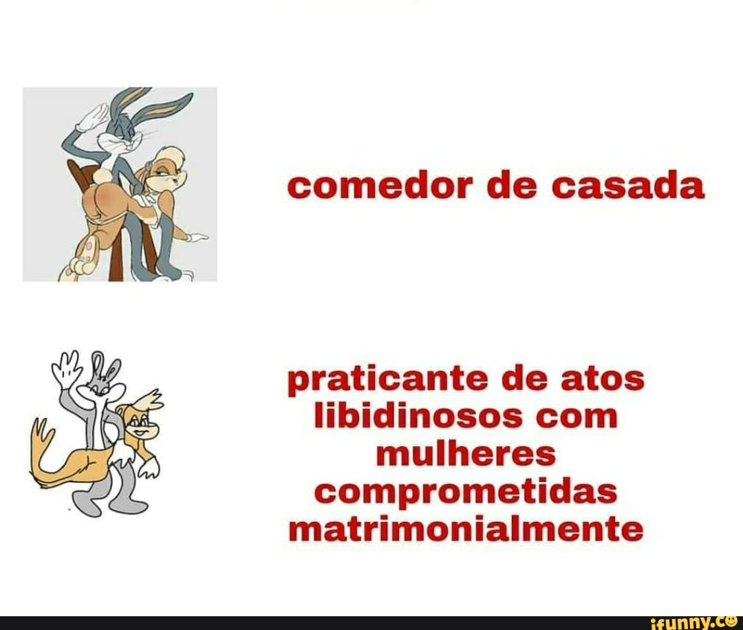 Comedor de casada praticante de atos libidinosos com mulheres comprometidas  matrimonialmente - iFunny Brazil