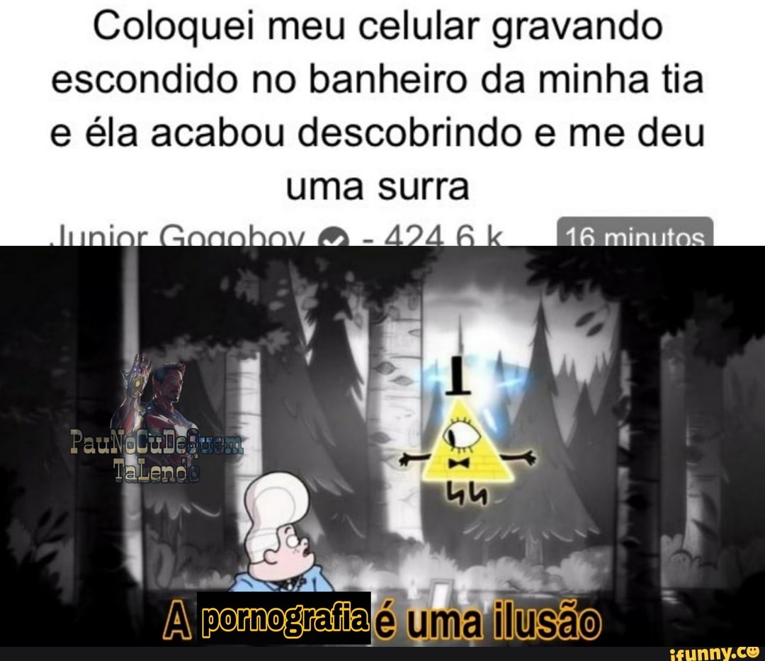 Coloquei meu celular gravando escondido no banheiro da minha tia e éla  acabou descobrindo e me deu uma surra ADA é uma Ilusão - iFunny Brazil