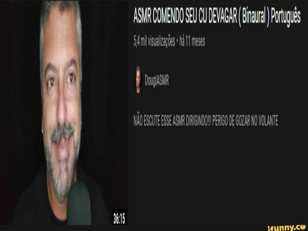 ASR COMENDO EU CU DEVAGAR Bra Português iualaçes ha mess ESCUTE ESSE ASR  DIGNO DE DE GOZAR NO VOLANTE - iFunny Brazil