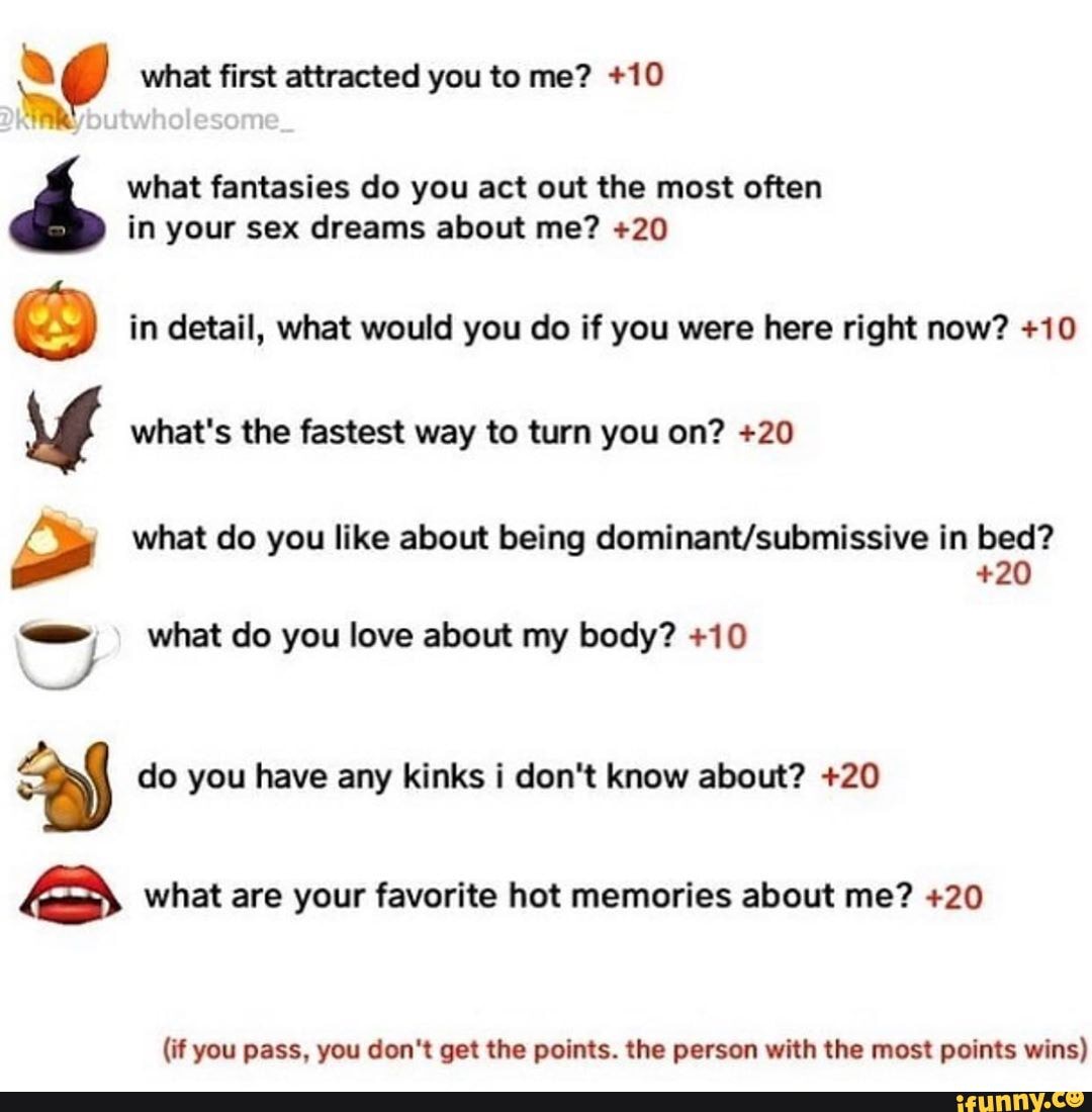 What first attracted you to me? +10 what fantasies do you act out the most