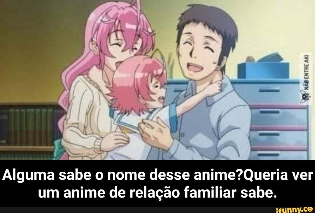 Alguma sabe o nome desse ver um anime de relação familiar sabe. - Alguma  sabe o nome desse anime?Queria ver um anime de relação familiar sabe. -  iFunny Brazil