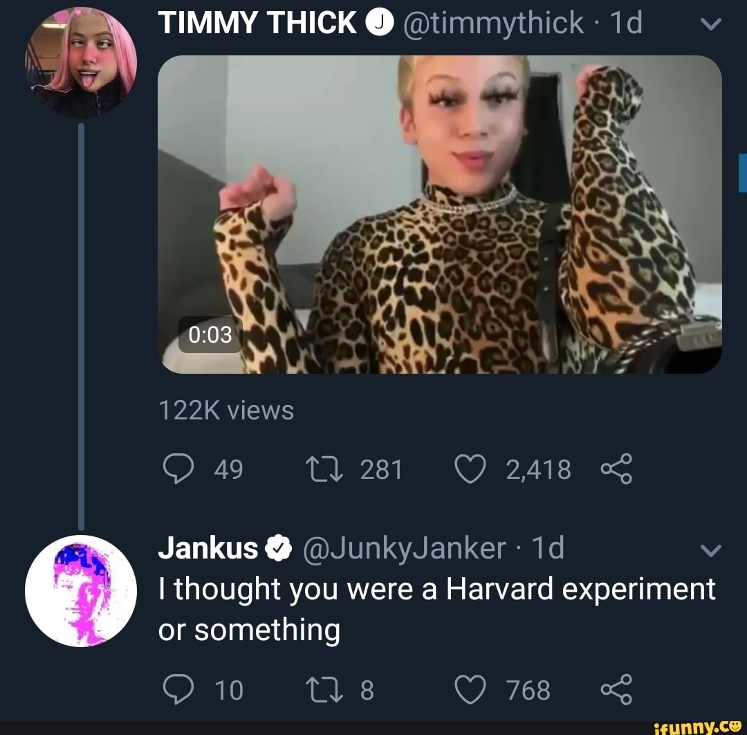 TIMMY THICK @timmythick:-1d v Ñ UN 9 Ithought you were a Harvard experiment  - iFunny Brazil