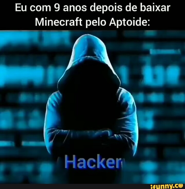 Eu depois de baixar minecraft sem pagar - Eu depois de baixar minecraft sem  pagar - iFunny Brazil