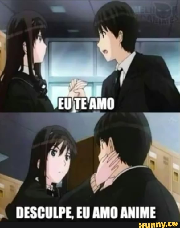 Outras pessoas: o que aconteceu? Meu amigo: o anime favorito dele acabou!  Eu com meus dramas: Acabou para mim.. ivoces*.. na minha próxima vida -  iFunny Brazil