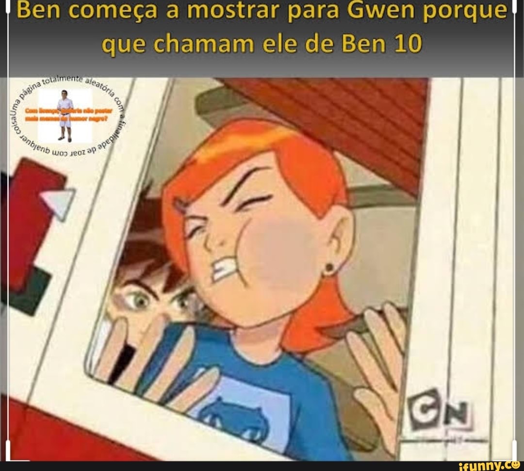 Ben começa a mostrar para Gwen porque que chamam ele de Ben 10 - iFunny  Brazil