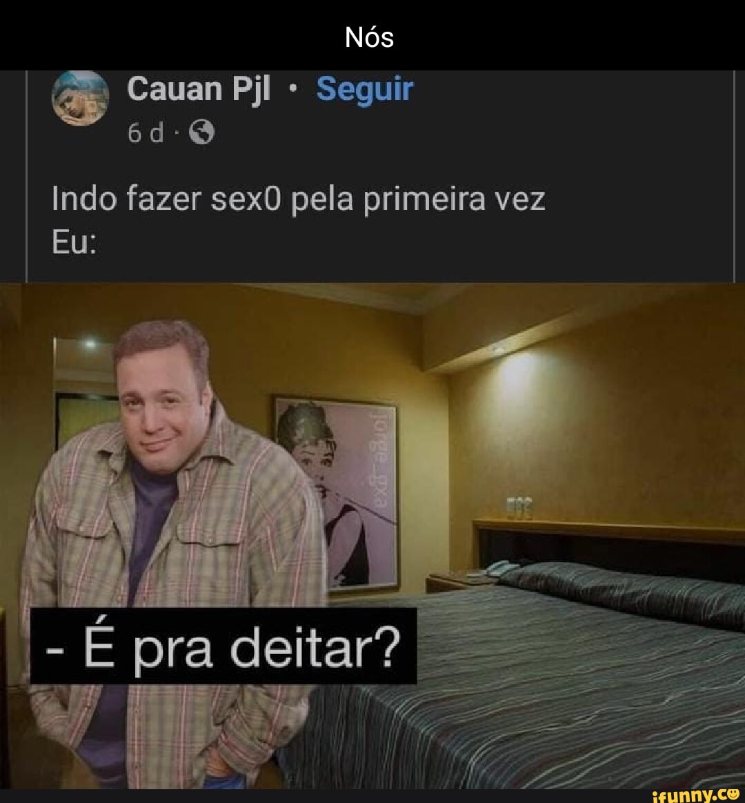 Nós Cauam Pjl - Seguir Indo fazer sex0 pela primeira vez Eu: E pra deitar?  - iFunny Brazil