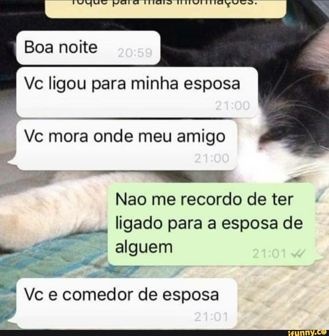 Vc ligou para minha esposa Vc mora onde meu amigo Nao me recordo de ter  ligado para a esposa de I alguem Vc e comedor de esposa - iFunny Brazil