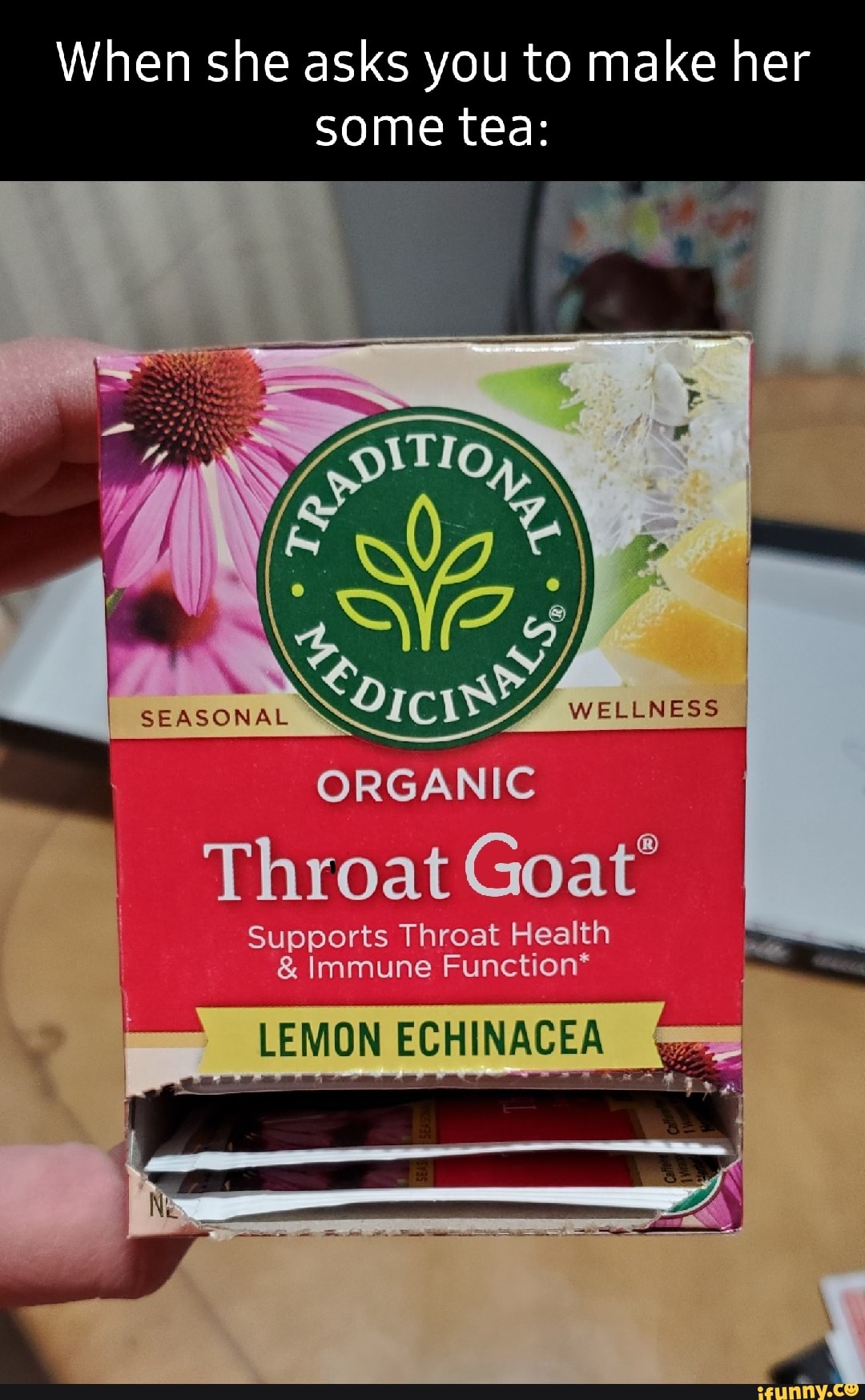 When she asks you to make her some tea: ORGANIC Throat Goat* Supports Throat  Health & Immune Function* LEMON ECHINACEA - iFunny Brazil