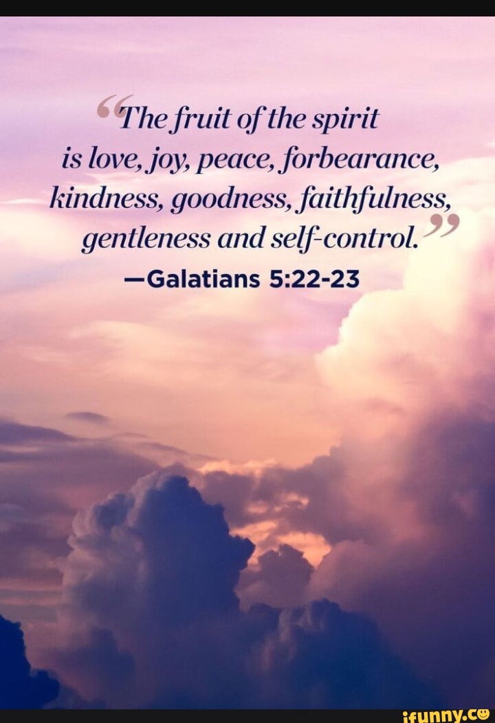 The fruit of the spirit is love, joy, peace, forbearance, kindness ...