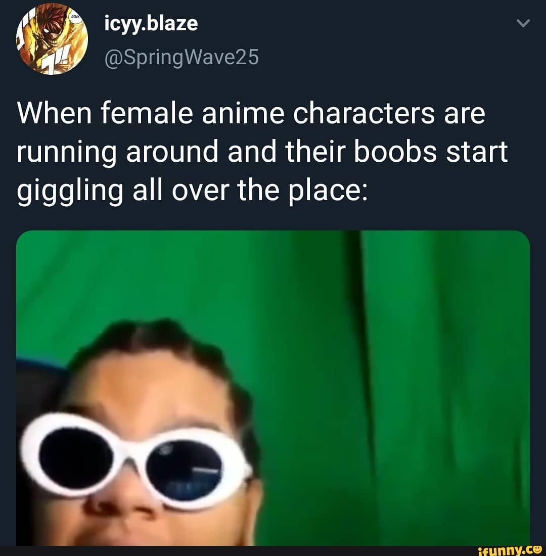 Icyy.blaze @SpringWave25 When female anime characters are running around  and their boobs start giggling all over the place: - iFunny Brazil