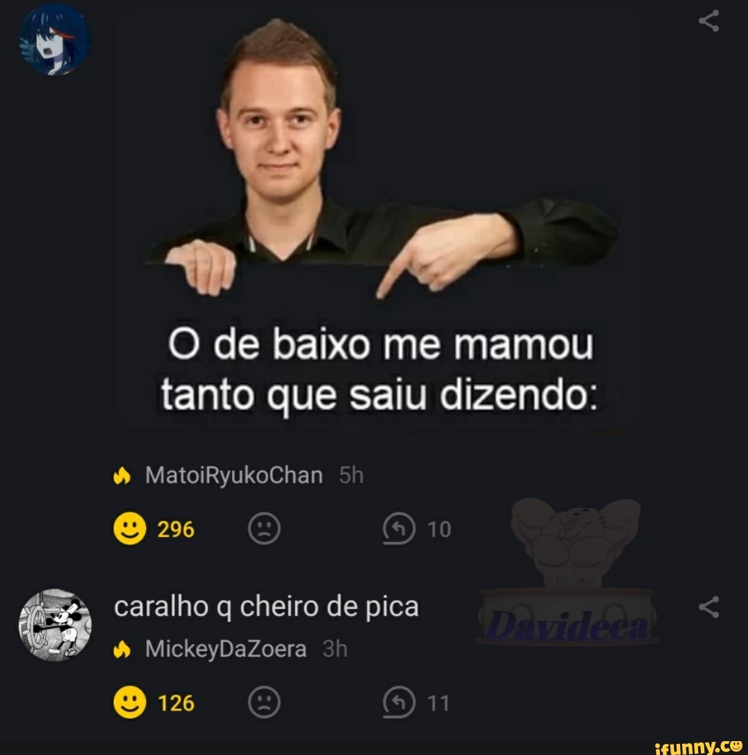 O de baixo me mamou tanto que saiu dizendo: E caralho q cheiro de pica -  iFunny Brazil