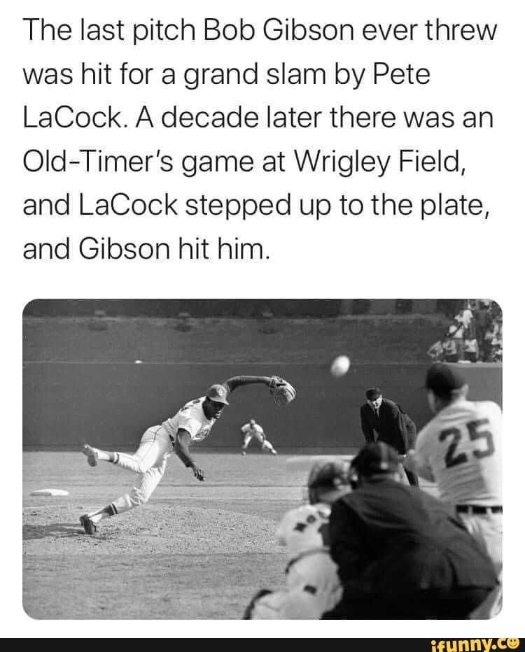 The last pitch Bob Gibson ever threw was hit for a grand slam by Pete ...