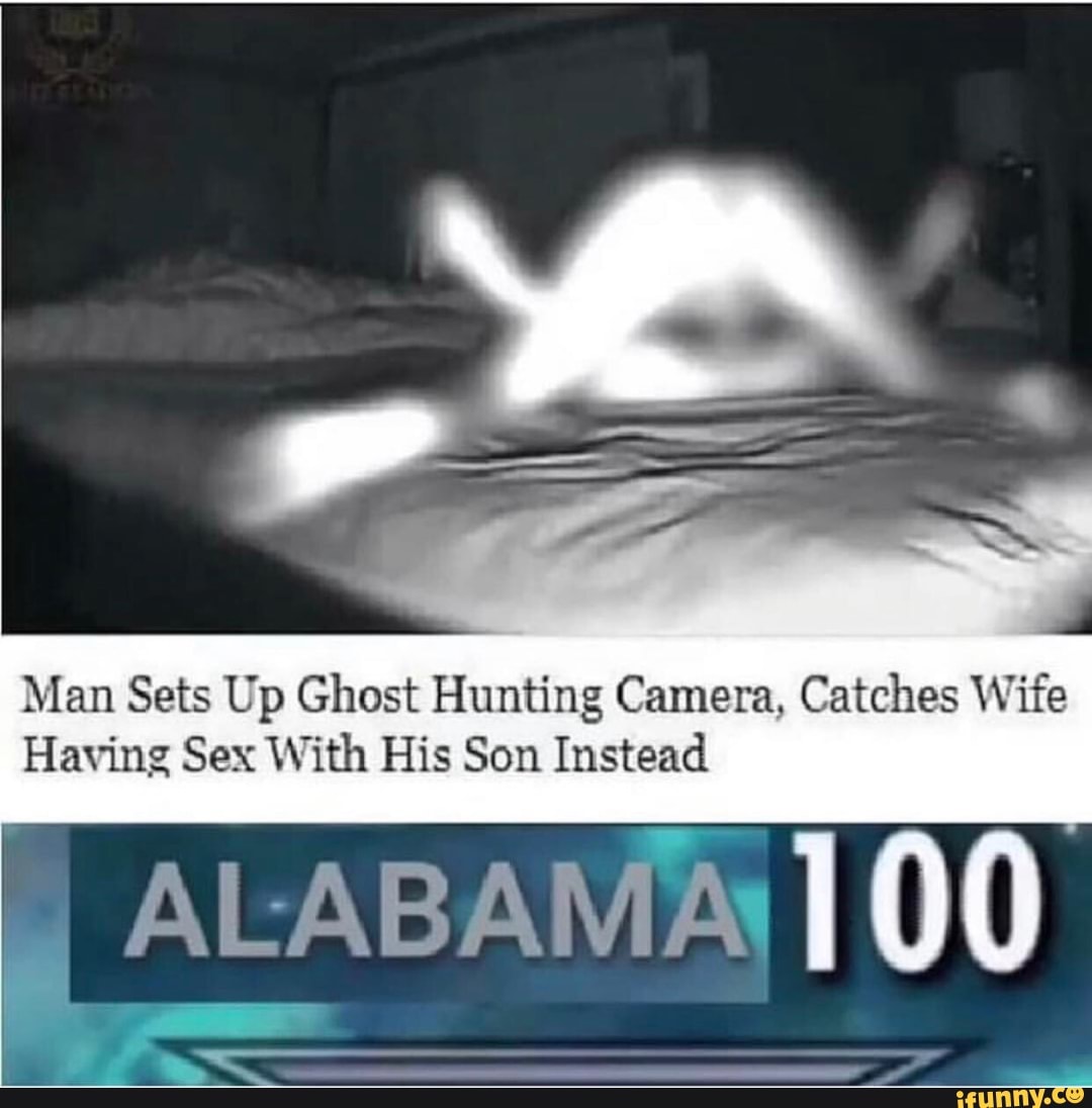 Man Sets Up Ghost Hunting Camera. Catches Wife Having Sex With His Son  Instead - iFunny Brazil