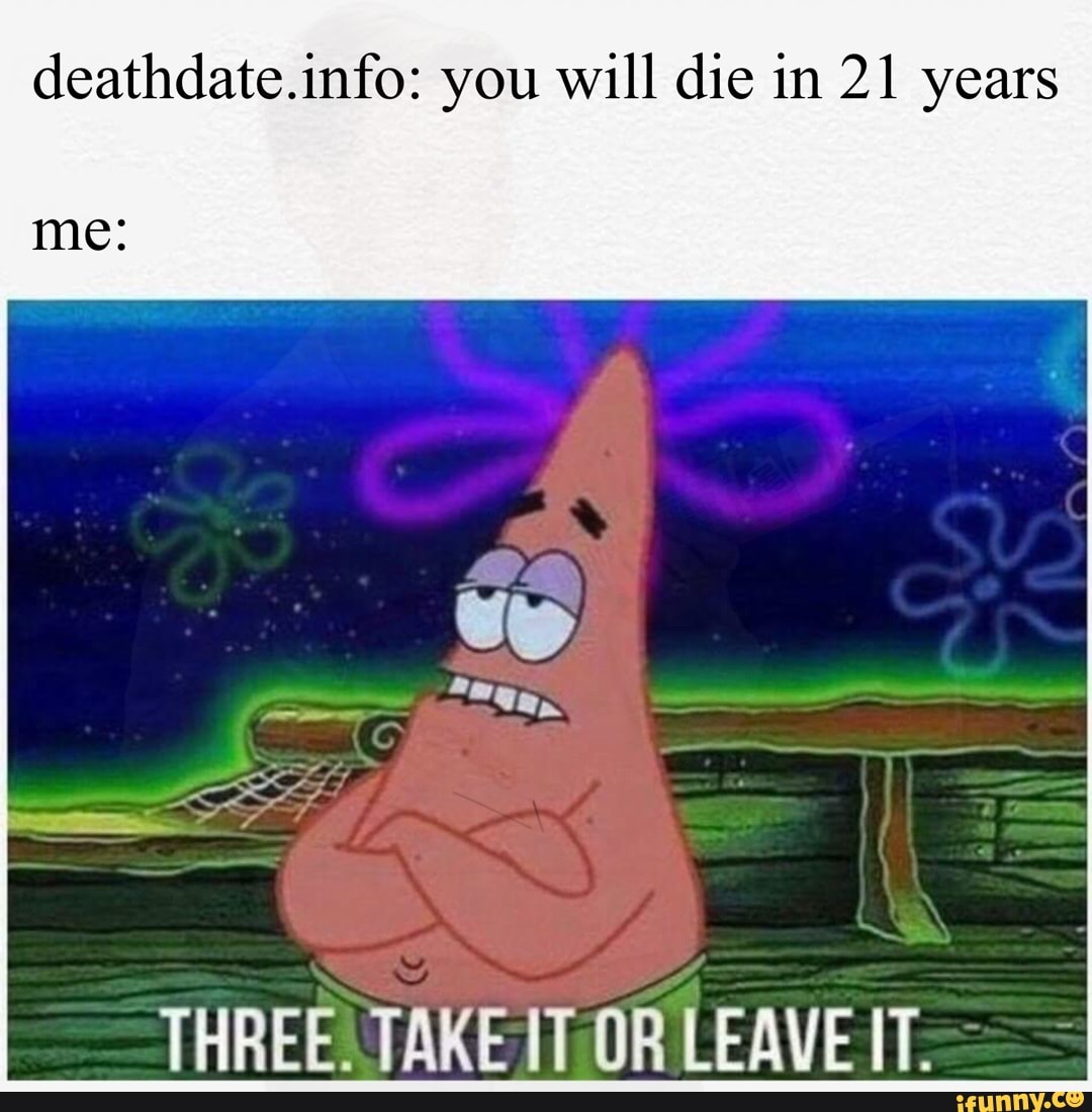 Deathdate.info: you will die in 21 years me: THREE. TAKE IT OR LEAVE IT. -  iFunny Brazil