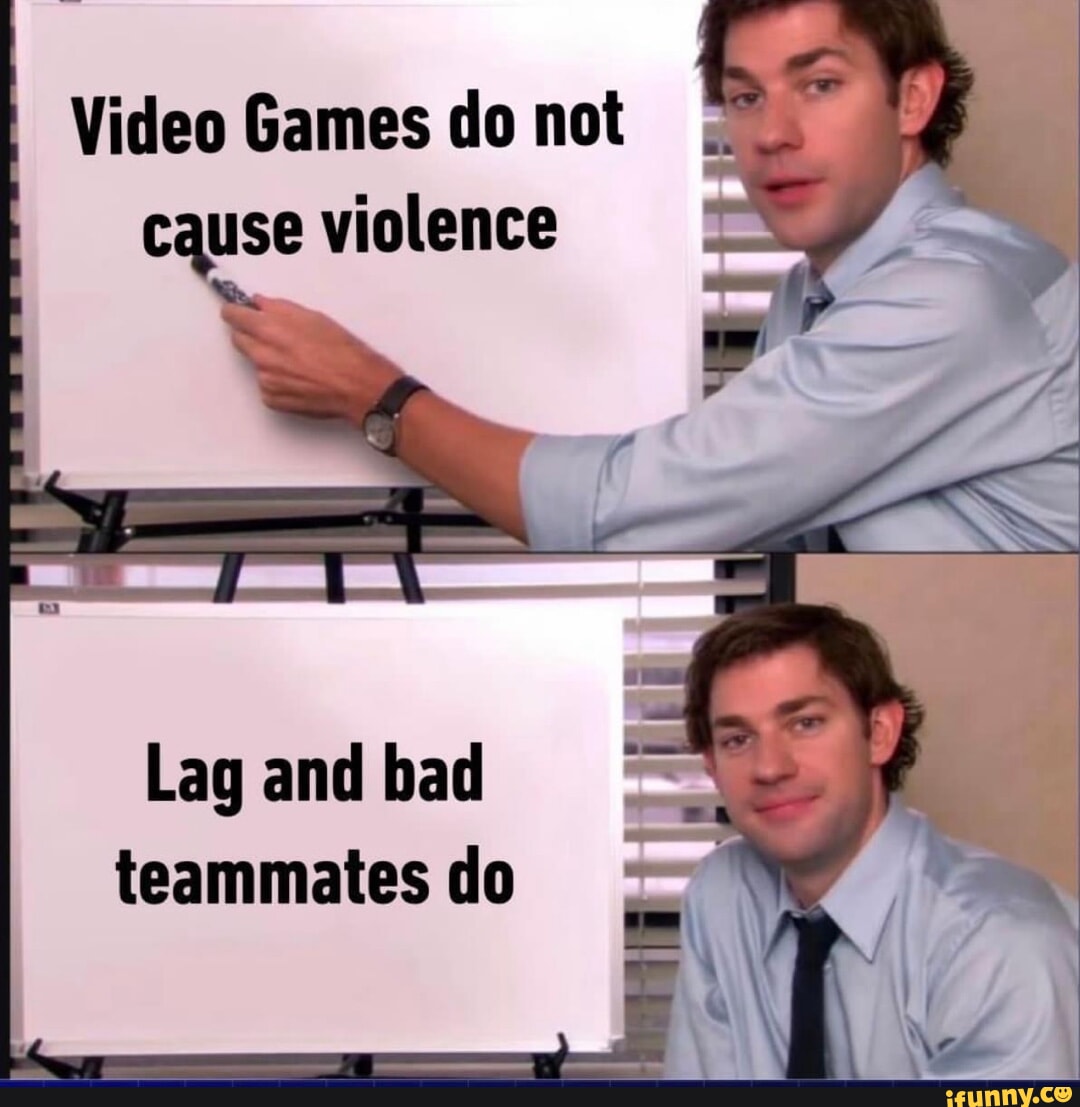 Video Games do not cause violence I I I Lag and bad teammates do - iFunny  Brazil