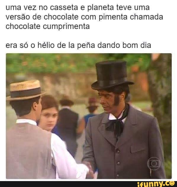 uma vez no casseta e planeta teve uma versão de chocolate com pimenta chamada chocolate cumprimenta era só o hélio de la pefia dando bom dia