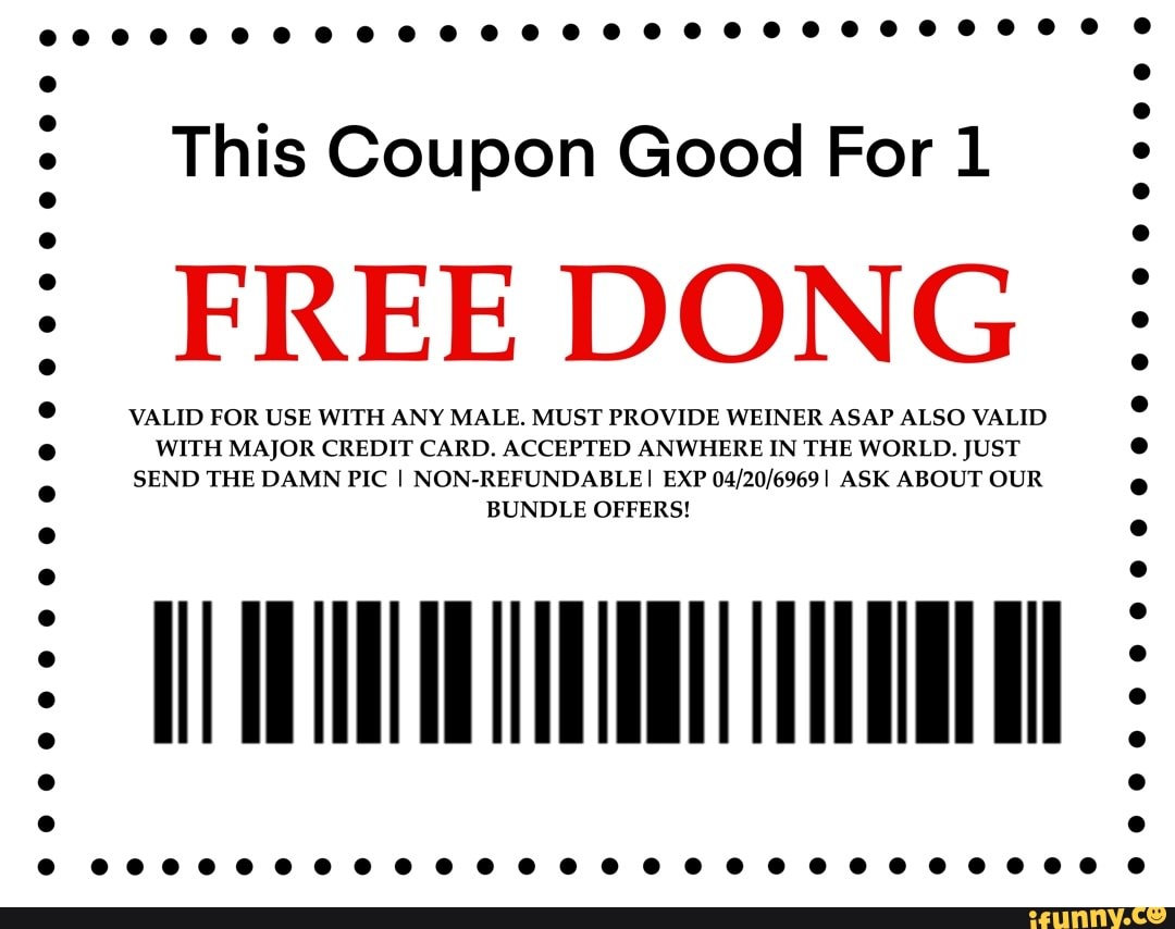 This Coupon Good For 1 FREE DONG VALID FOR USE WITH ANY MALE. MUST PROVIDE  WEINER