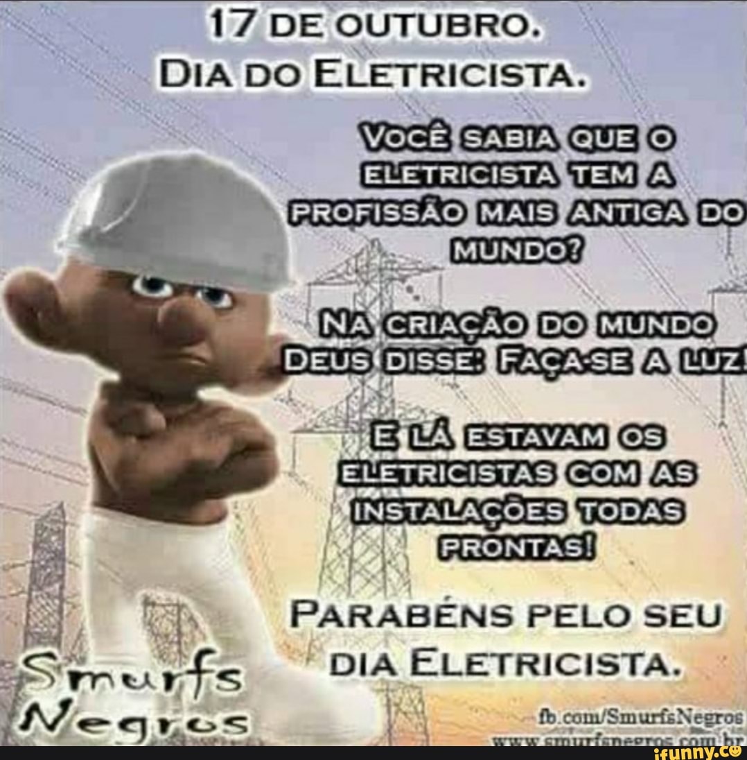 17 DE OUTUBRO. DIA DO ELETRICISTA. VOCÊ FROFISSÃO (MAIS ANTIGA DO MUNDO?)  CRIAÇÃO me - OS (EEETR ISISTASMCOM] (AS) INSTALAÇÕES TODAS) FRONTAS  PARABÉNS FELO SEU S DIA ELETRICISTA. - iFunny Brazil