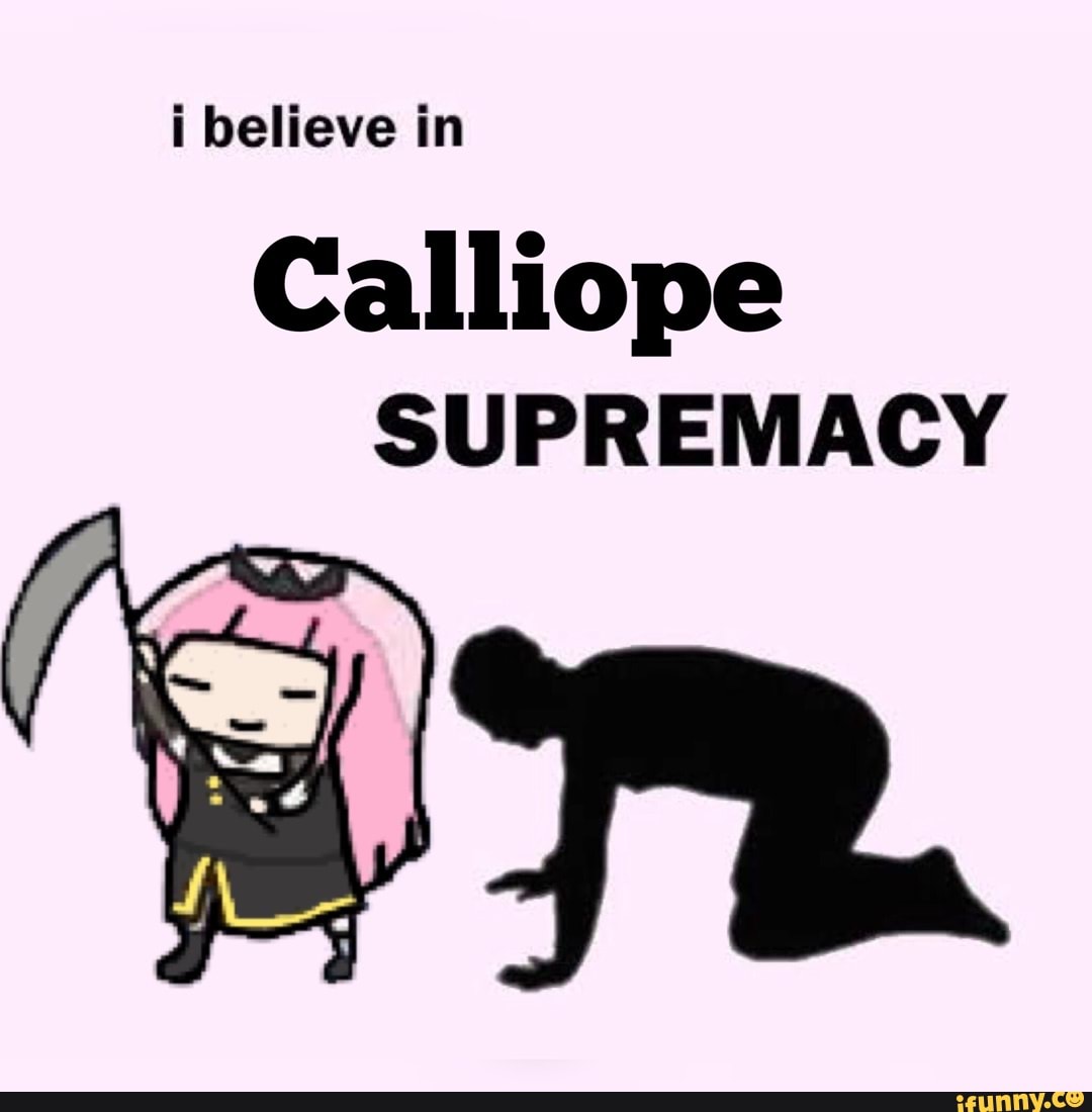 I believe in Calliope SUPREMACY - iFunny Brazil