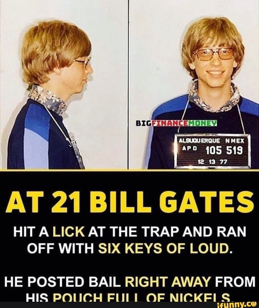 AT 21 BILL GATES HIT A LICK AT THE TRAP AND RAN OFF WITH SIX KEYS OF LOUD.  - iFunny Brazil