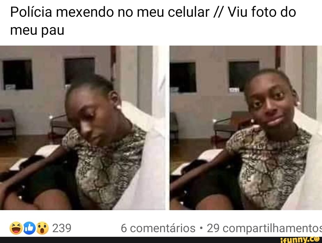 Polícia mexendo no meu celular Viu foto do meu pau - iFunny Brazil