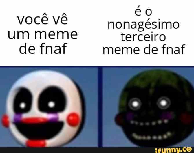 Éo nonagésimo um meme terceiro de fnaf meme de fnaf - iFunny Brazil