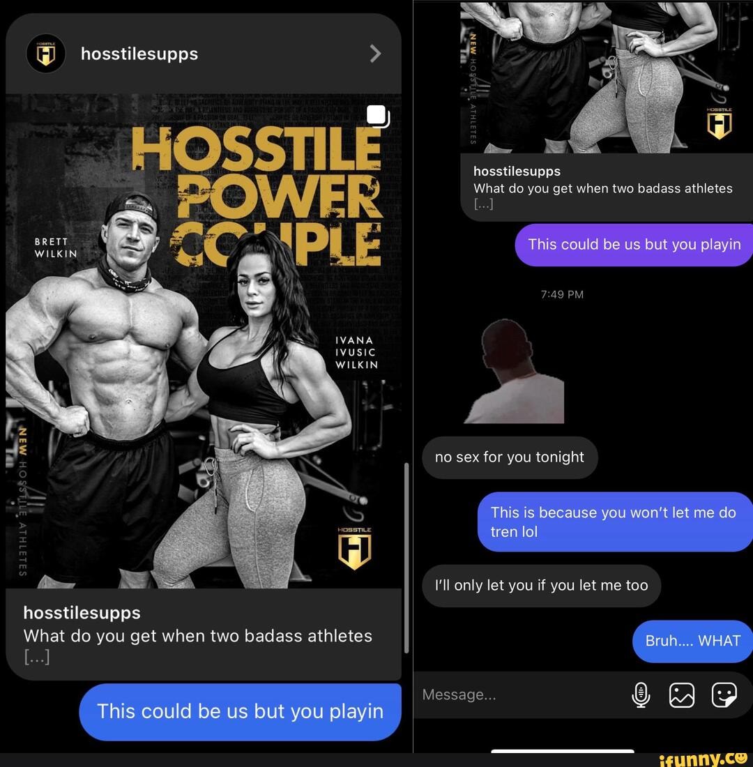 Hosstilesupps > hogstilesupps O What do you get when two badlass athletes  PLE IVANA WILKIN HOSSTILE BRETT