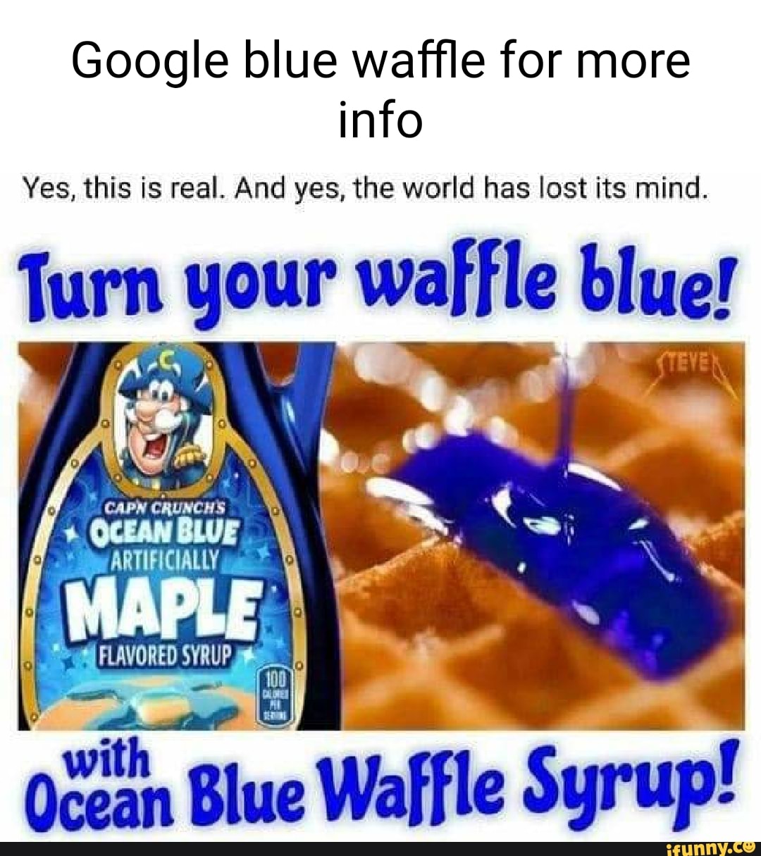 Google blue waffle for more info Yes, this is real. And yes, the world has  lost its mind. Turn your waffle blue! + OCEAN BLUE FLAVORED with me Blue  Waffle Syrup! -