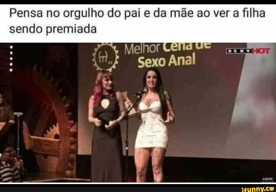 Pensa no orgulho do pai e da mãe ao ver a filha sendo premiada Melhor Wf Sexo  Anal - iFunny Brazil