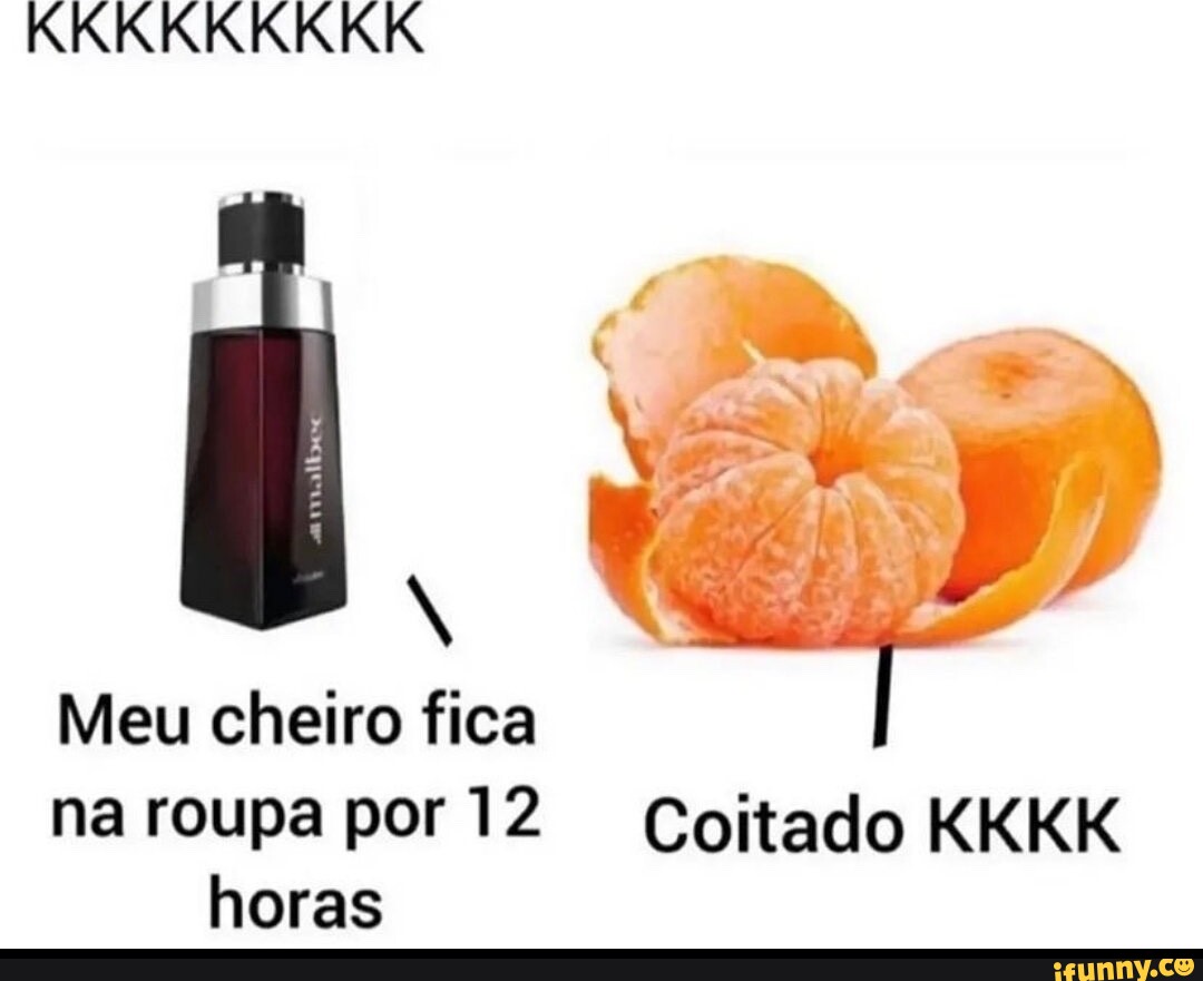 KKKKKKKKK Meu cheiro fica na roupa por 12 Coitado KKKK horas - iFunny Brazil