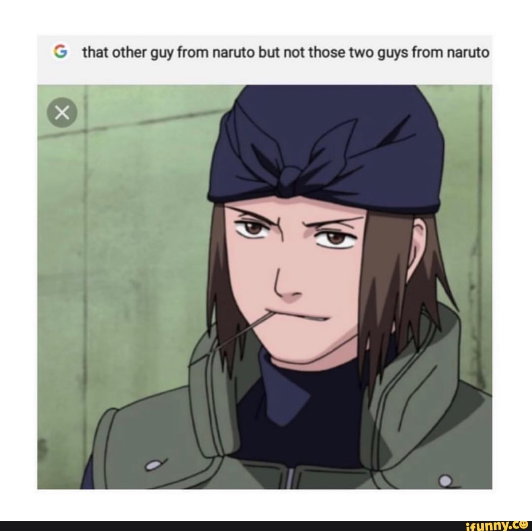 G that other guy from naruto but not those two guys from naruto - iFunny  Brazil