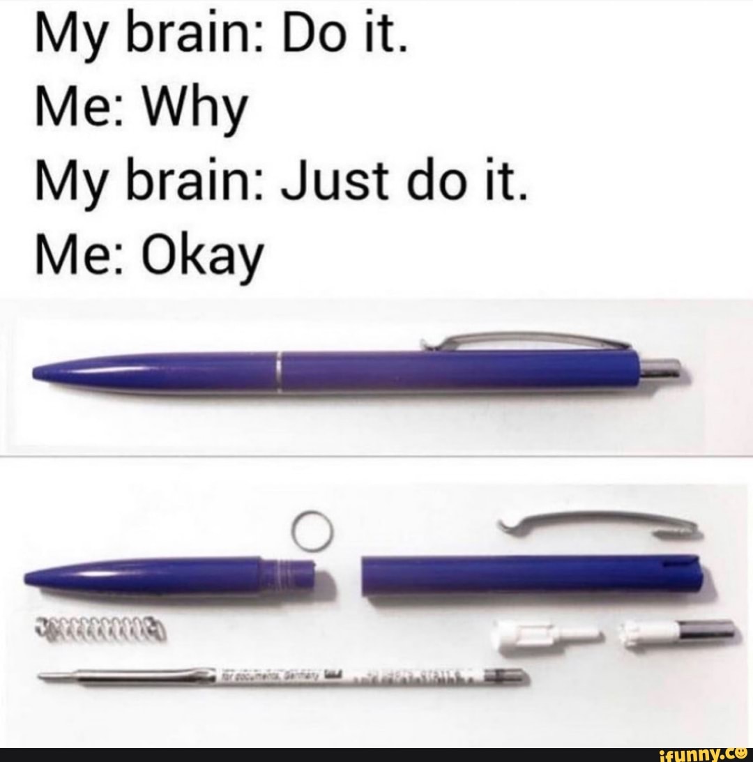 Brain: Do it! Me: Why? Brain: just try it! Me:, @K.M.S