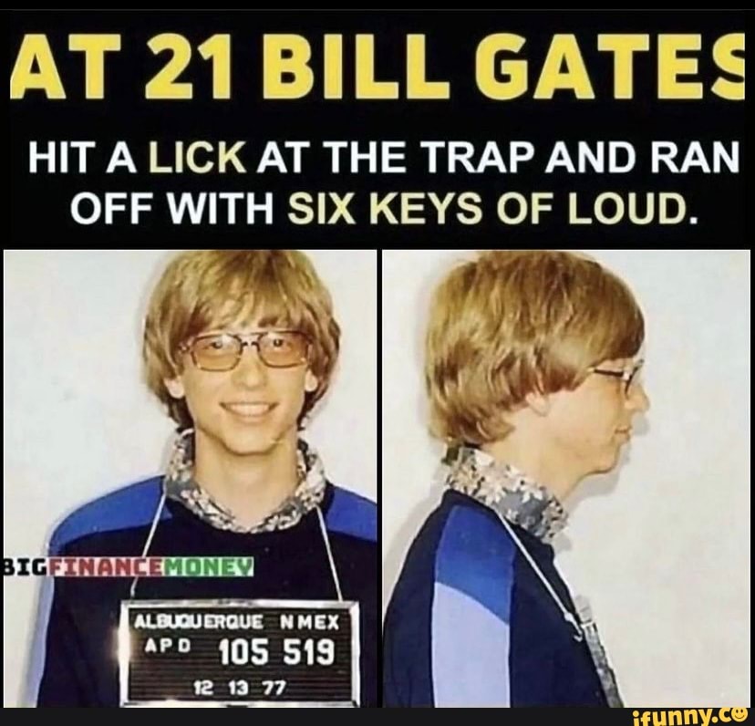 AT 21 BILL GATES HIT A LICK AT THE TRAP AND RAN OFF WITH SIX KEYS OF LOUD.  - iFunny Brazil