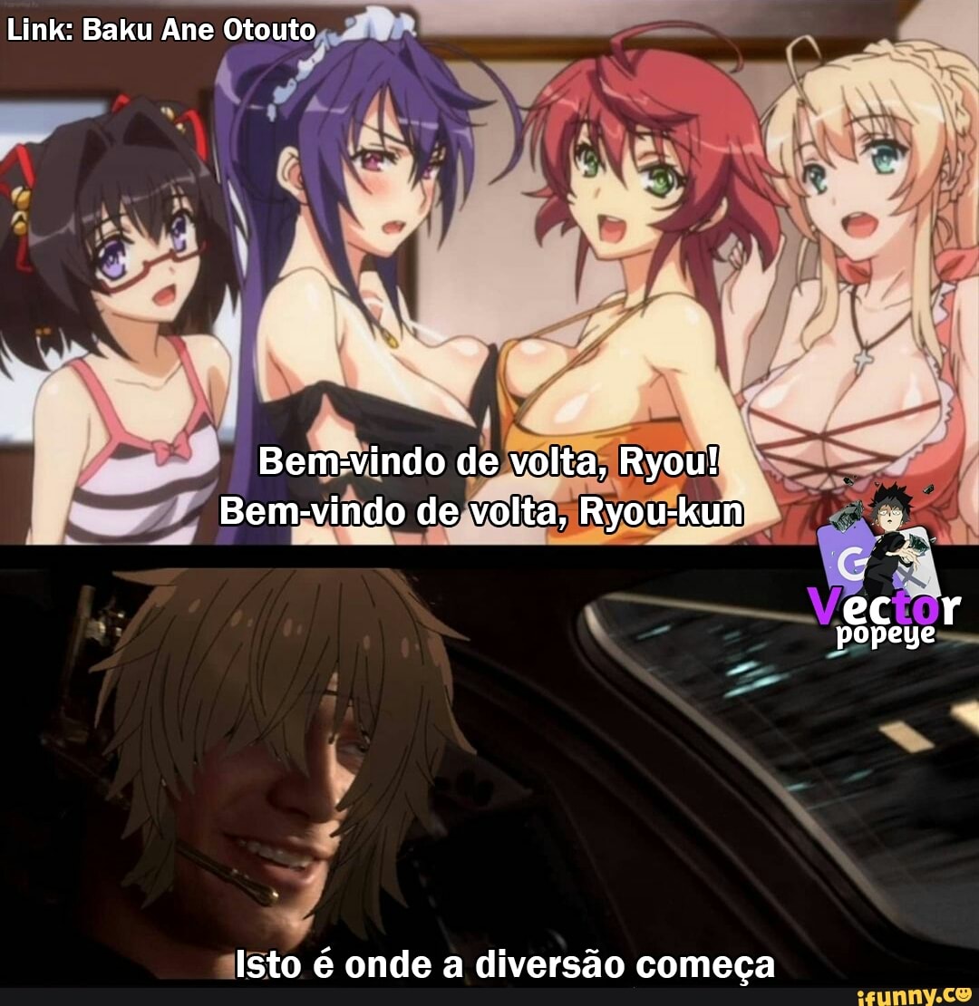 Link: Baku Ane Otouto ER Bem-vindo de volta, Ryou! Bem-vindo de volta,  Ryou-kun Isto é onde a diversão começa - iFunny Brazil