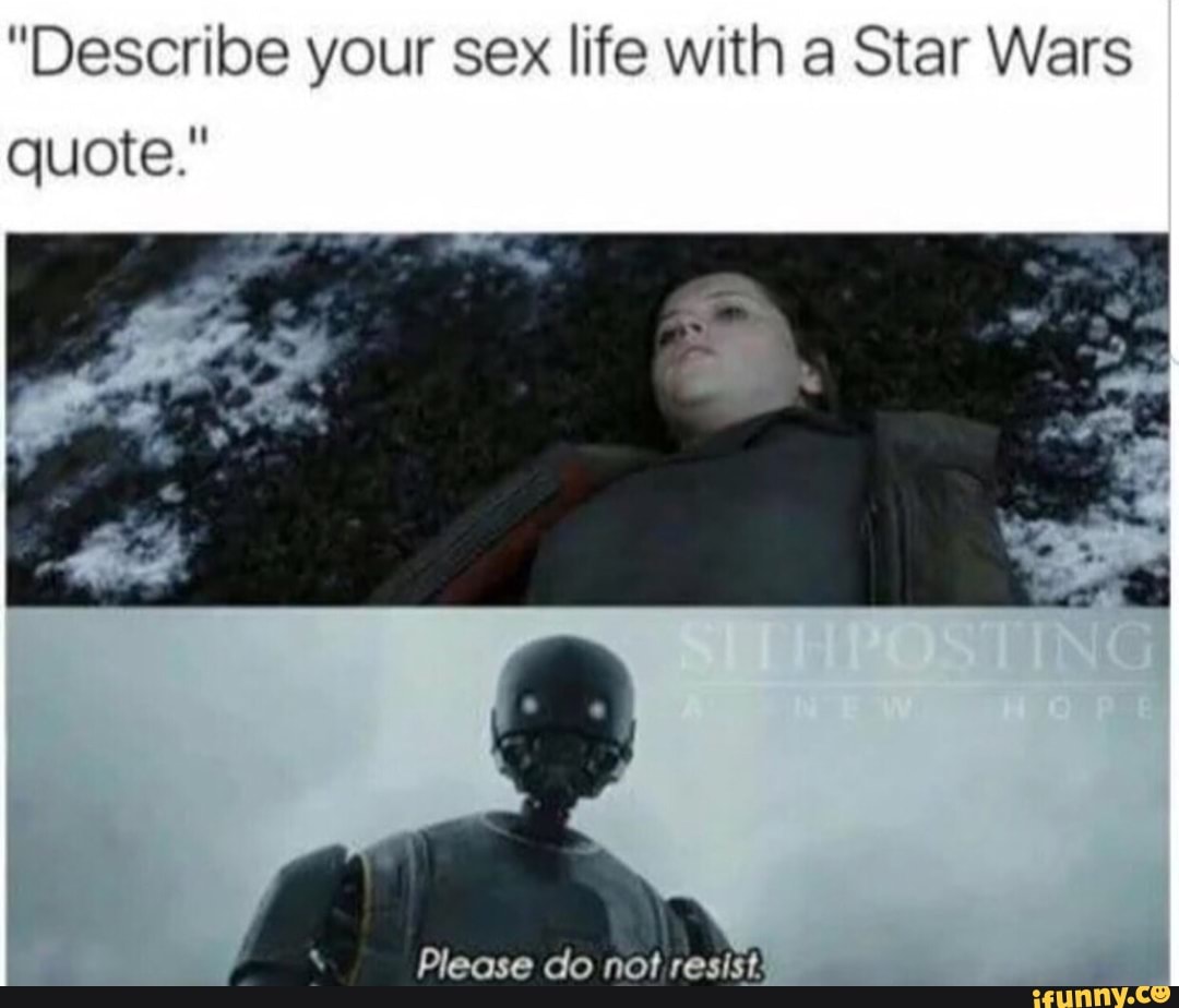 Describe your sex life with a Star Wars quote.