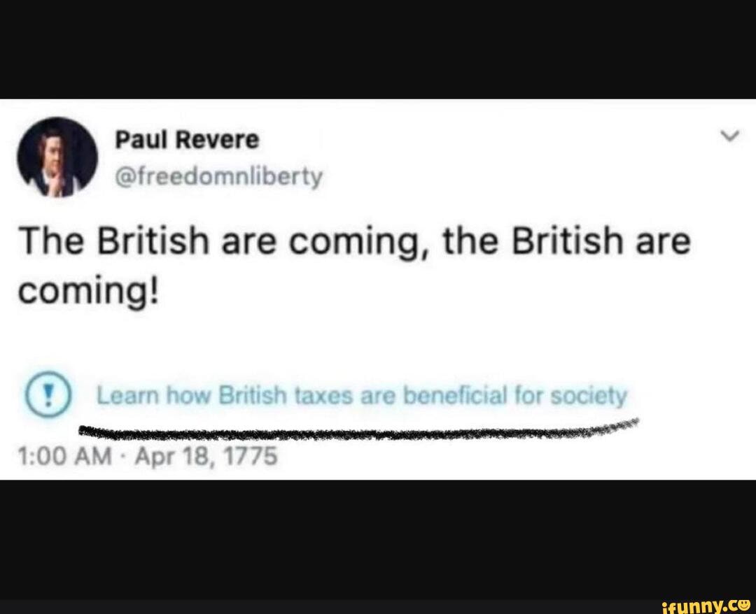Does that mean Paul Revere should not have said The British are coming!  The British are coming! - lol post - Imgur